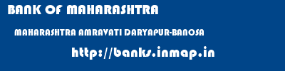 BANK OF MAHARASHTRA  MAHARASHTRA AMRAVATI DARYAPUR-BANOSA   banks information 